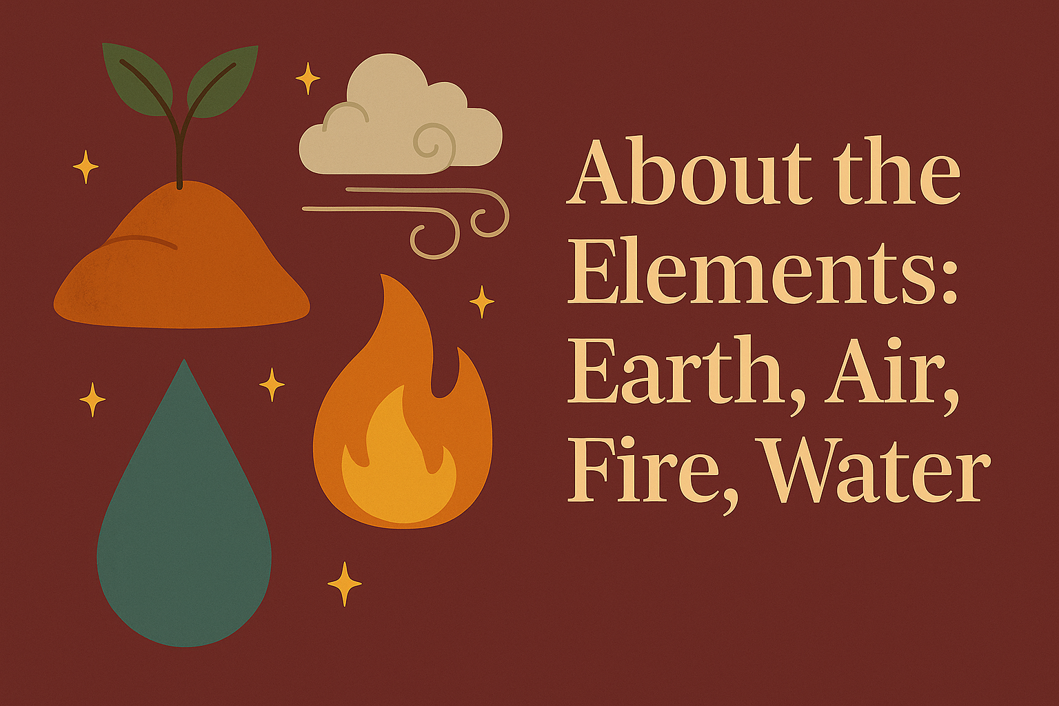 About the elements... Earth, Air, Fire, Water